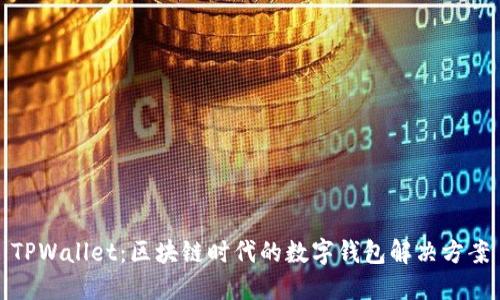 TPWallet：区块链时代的数字钱包解决方案