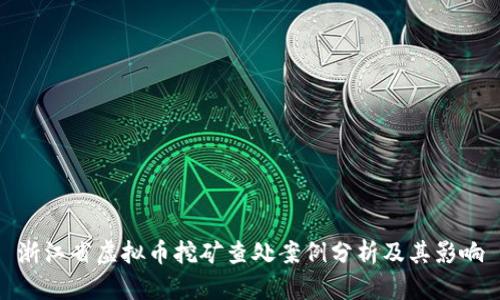 浙江省虚拟币挖矿查处案例分析及其影响