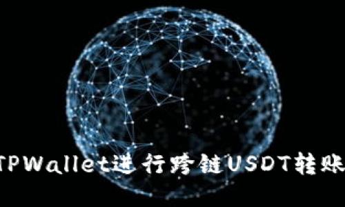 如何使用TPWallet进行跨链USDT转账：详细指南