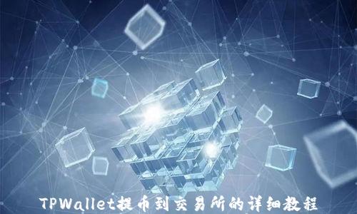 
TPWallet提币到交易所的详细教程