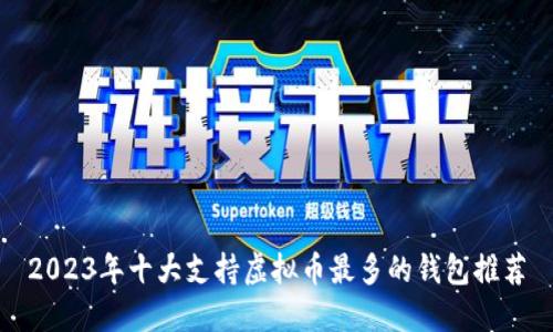 2023年十大支持虚拟币最多的钱包推荐