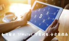 如何解决 TPWallet 下载问题：全方位指南