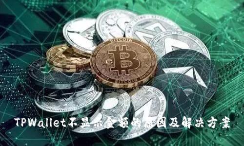 TPWallet不显示金额的原因及解决方案