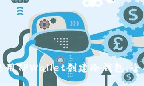 如何使用TPWallet创建冷钱包：全面指南