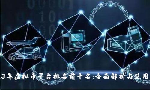 2023年虚拟币平台排名前十名：全面解析与使用指南