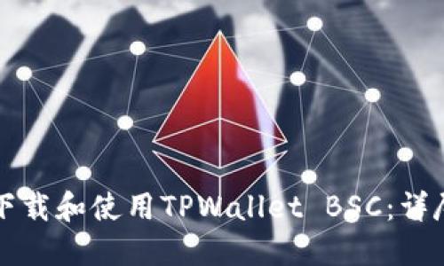 如何下载和使用TPWallet BSC：详尽指南