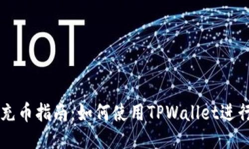 TPWallet充币指南：如何使用TPWallet进行币充操作
