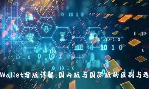 TPWallet分版详解：国内版与国际版的区别与选择