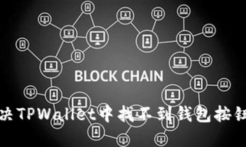 如何解决TPWallet中找不到钱包按钮的问题