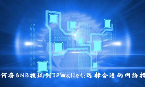 如何将BNB提现到TPWallet：选择合适的网络指南