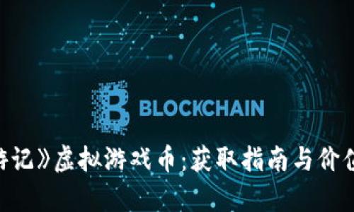 《西游记》虚拟游戏币：获取指南与价值分析