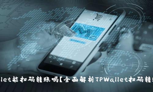 TPWallet能扫码转账吗？全面解析TPWallet扫码转账功能