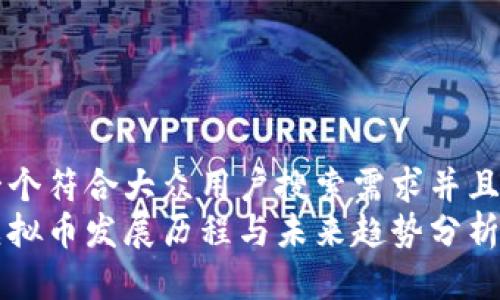 思考一个符合大众用户搜索需求并且的优质
世界虚拟币发展历程与未来趋势分析