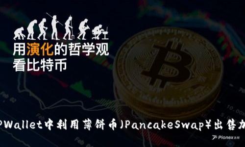 如何在TPWallet中利用薄饼币（PancakeSwap）出售加密货币?