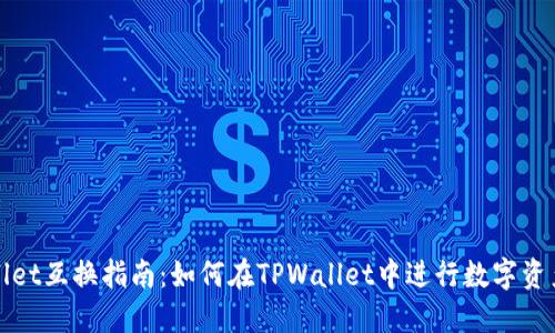 TPWallet互换指南：如何在TPWallet中进行数字资产互换
