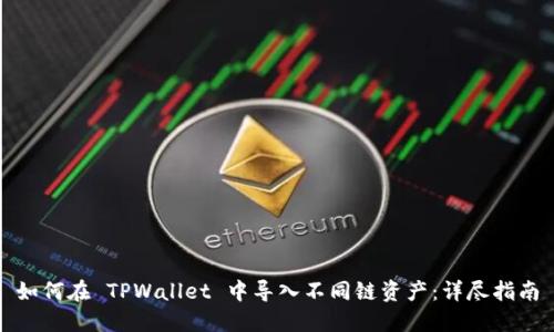 如何在 TPWallet 中导入不同链资产：详尽指南