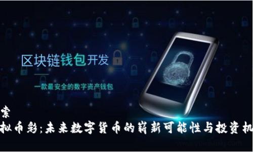 套索
虚拟币彩：未来数字货币的崭新可能性与投资机遇