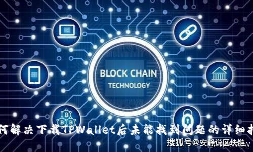 如何解决下载TPWallet后未能找到问题的详细指南