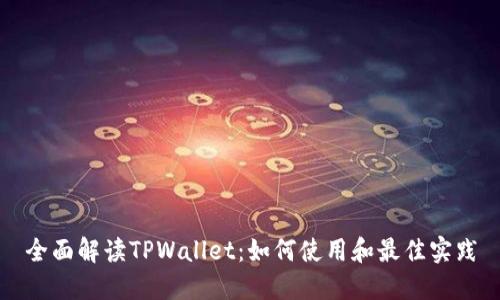 全面解读TPWallet：如何使用和最佳实践